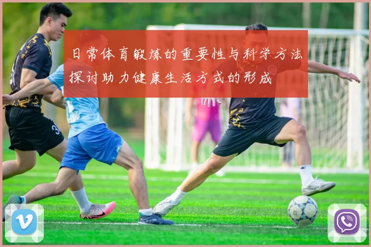 日常体育锻炼的重要性与科学方法探讨助力健康生活方式的形成